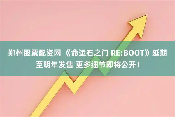 郑州股票配资网 《命运石之门 RE:BOOT》延期至明年发售 更多细节即将公开！